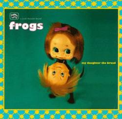The Frogs : My Daughter The Broad